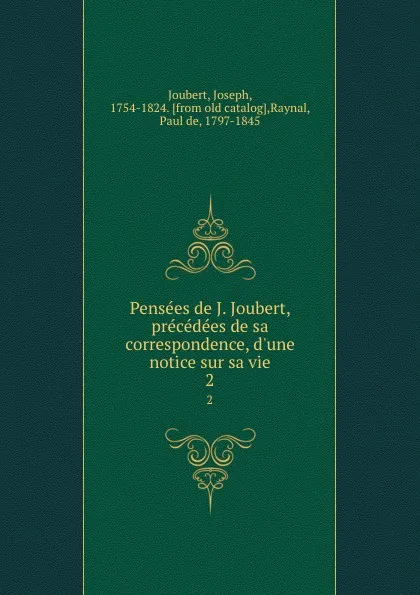 Обложка книги Pensees de J. Joubert, precedees de sa correspondence, d.une notice sur sa vie. 2, Joseph Joubert