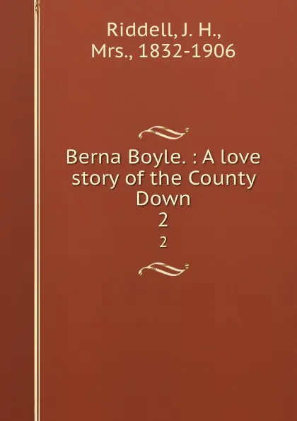Обложка книги Berna Boyle. : A love story of the County Down. 2, J. H. Riddell