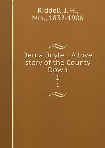 Обложка книги Berna Boyle. : A love story of the County Down. 1, J. H. Riddell