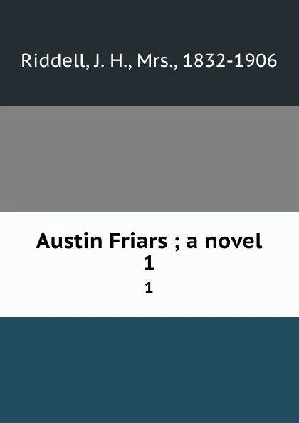 Обложка книги Austin Friars ; a novel. 1, J. H. Riddell