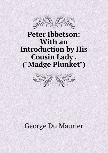 Обложка книги Peter Ibbetson: With an Introduction by His Cousin Lady . (