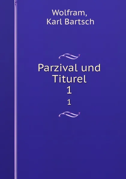 Обложка книги Parzival und Titurel. 1, Karl Bartsch Wolfram