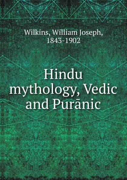 Обложка книги Hindu mythology, Vedic and Puranic, William Joseph Wilkins