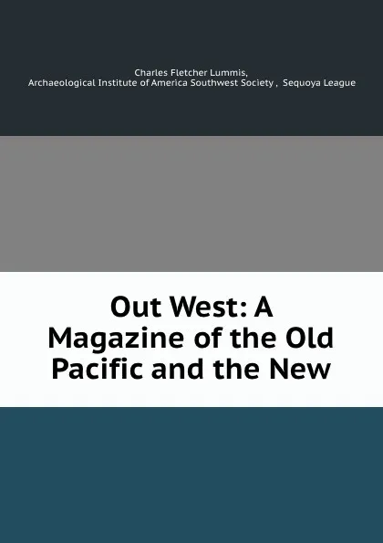 Обложка книги Out West: A Magazine of the Old Pacific and the New, Charles Fletcher Lummis