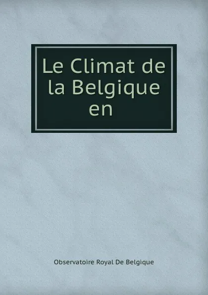 Обложка книги Le Climat de la Belgique en ., Observatoire Royal de Belgique