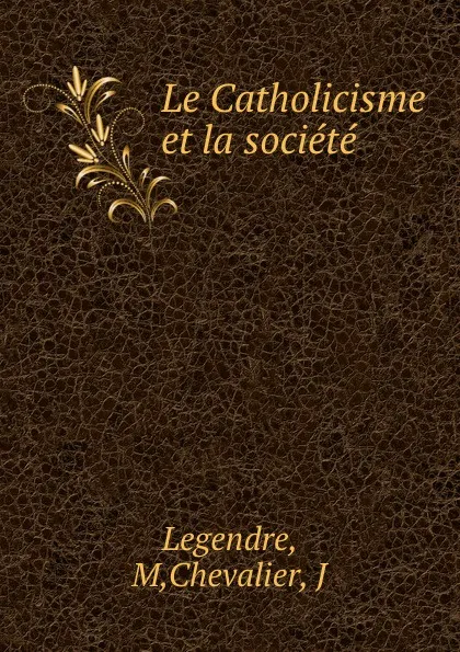 Обложка книги Le Catholicisme et la societe, M. Legendre