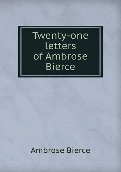Обложка книги Twenty-one letters of Ambrose Bierce, Bierce Ambrose