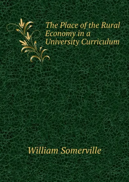 Обложка книги The Place of the Rural Economy in a University Curriculum, William Somerville