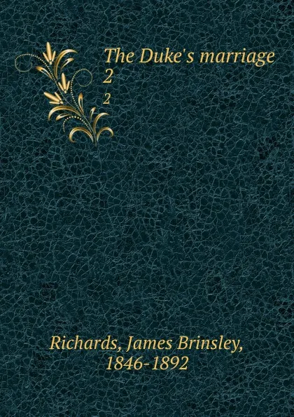 Обложка книги The Duke.s marriage. 2, James Brinsley Richards