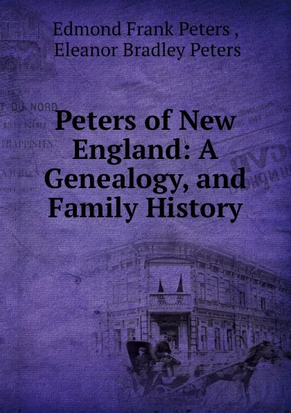 Обложка книги Peters of New England: A Genealogy, and Family History, Edmond Frank Peters