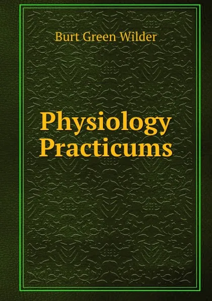 Обложка книги Physiology Practicums, Burt Green Wilder