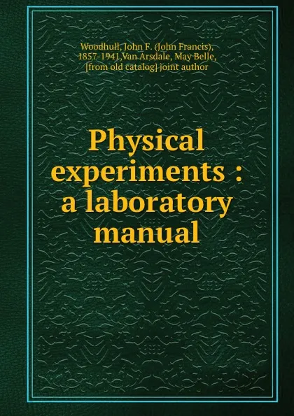 Обложка книги Physical experiments : a laboratory manual, John Francis Woodhull