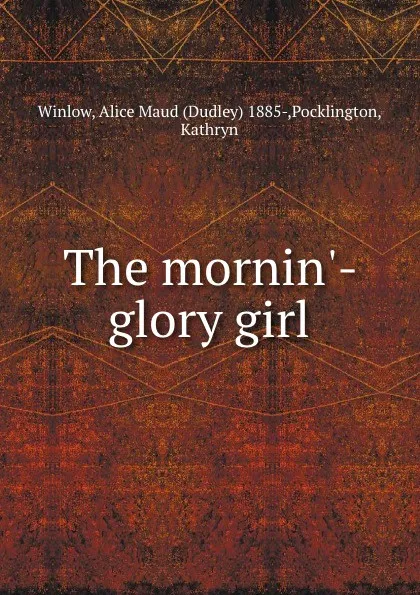 Обложка книги The mornin.-glory girl, Dudley Winlow