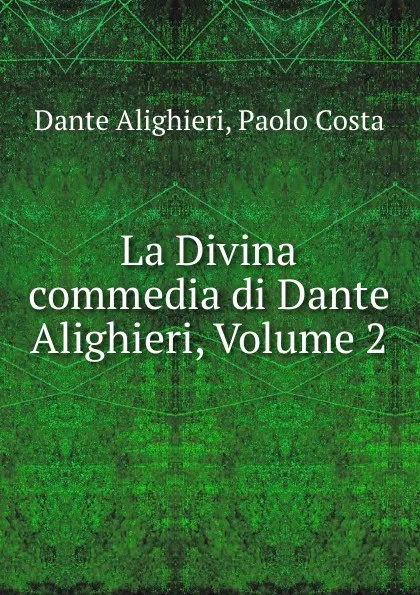 Обложка книги La Divina commedia di Dante Alighieri, Volume 2, Dante Alighieri