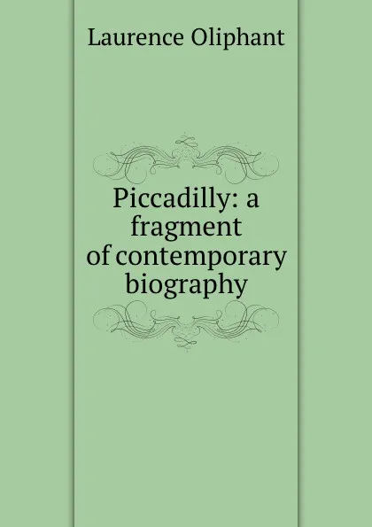 Обложка книги Piccadilly: a fragment of contemporary biography, Laurence Oliphant