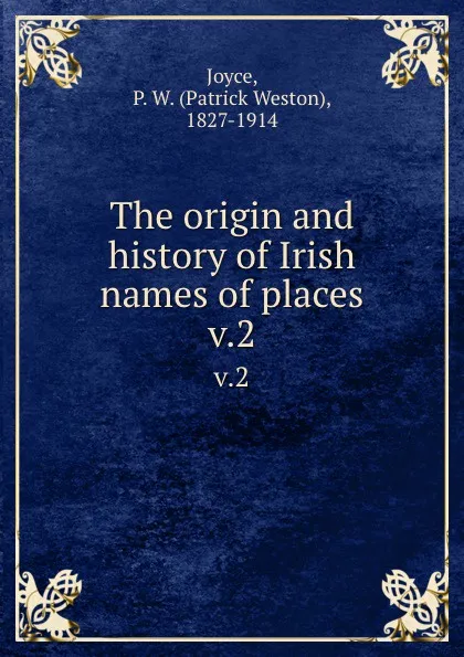 Обложка книги The origin and history of Irish names of places. v.2, Patrick Weston Joyce