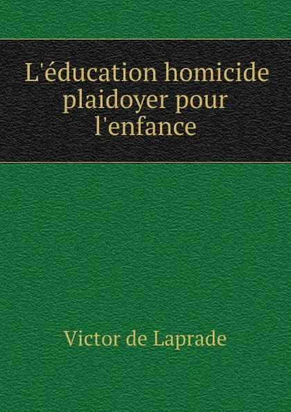 Обложка книги L.education homicide plaidoyer pour l.enfance, Victor de Laprade