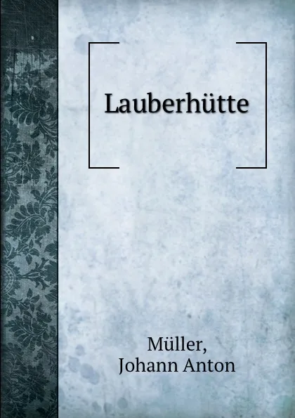 Обложка книги Lauberhutte, Johann Anton Müller