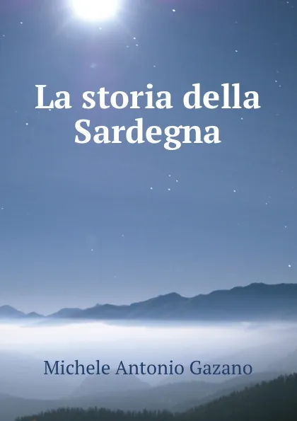 Обложка книги La storia della Sardegna, Michele Antonio Gazano