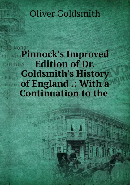 Обложка книги Pinnock.s Improved Edition of Dr. Goldsmith.s History of England .: With a Continuation to the ., Oliver Goldsmith