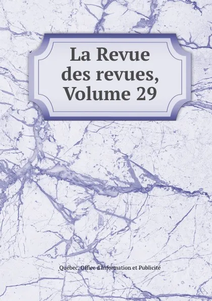 Обложка книги La Revue des revues, Volume 29, Québec. Office d'Information et Publicité