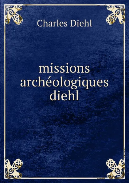 Обложка книги missions archeologiques diehl, Charles Diehl