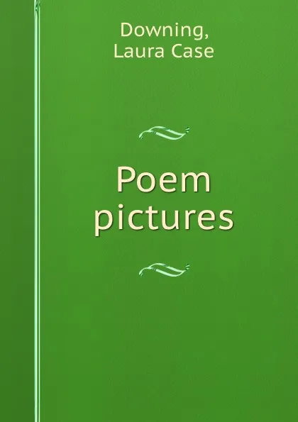 Обложка книги Poem pictures, Laura Case Downing