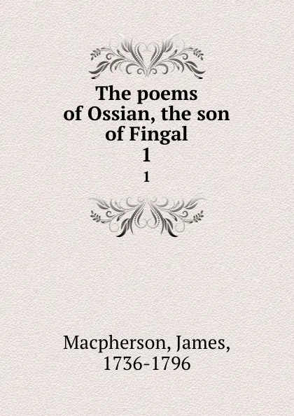 Обложка книги The poems of Ossian, the son of Fingal. 1, James Macpherson