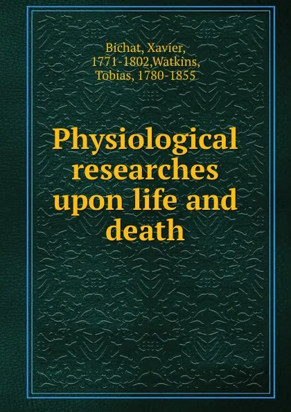 Обложка книги Physiological researches upon life and death, Xavier Bichat