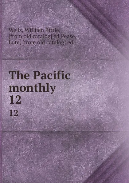 Обложка книги The Pacific monthly. 12, William Bittle Wells