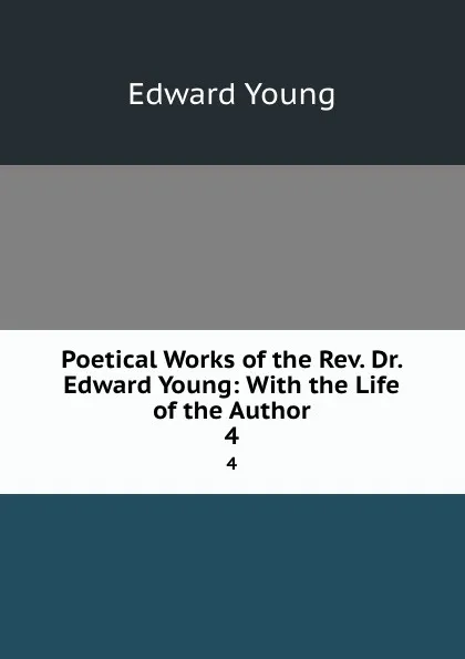 Обложка книги Poetical Works of the Rev. Dr. Edward Young: With the Life of the Author. 4, Edward Young