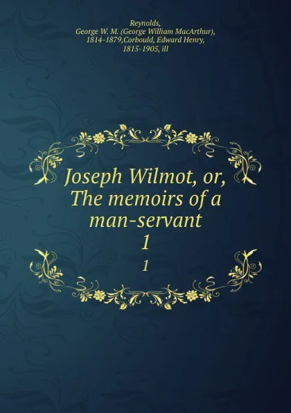 Обложка книги Joseph Wilmot, or, The memoirs of a man-servant. 1, George William MacArthur Reynolds