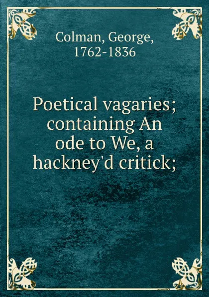Обложка книги Poetical vagaries; containing An ode to We, a hackney.d critick;, George Colman