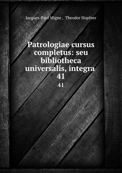 Обложка книги Patrologiae cursus completus: seu bibliotheca universalis, integra . 41, Jacques-Paul Migne