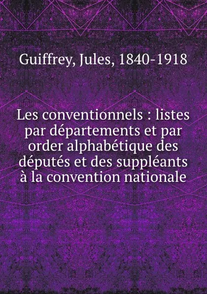 Обложка книги Les conventionnels : listes par departements et par order alphabetique des deputes et des suppleants a la convention nationale, Jules Guiffrey