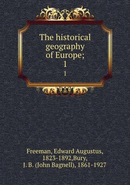 Обложка книги The historical geography of Europe;. 1, Edward Augustus Freeman