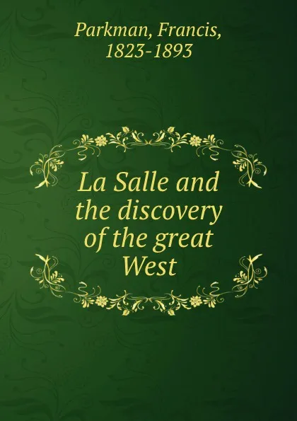 Обложка книги La Salle and the discovery of the great West, Francis Parkman