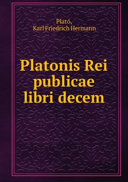 Обложка книги Platonis Rei publicae libri decem, Karl Friedrich Hermann Plató