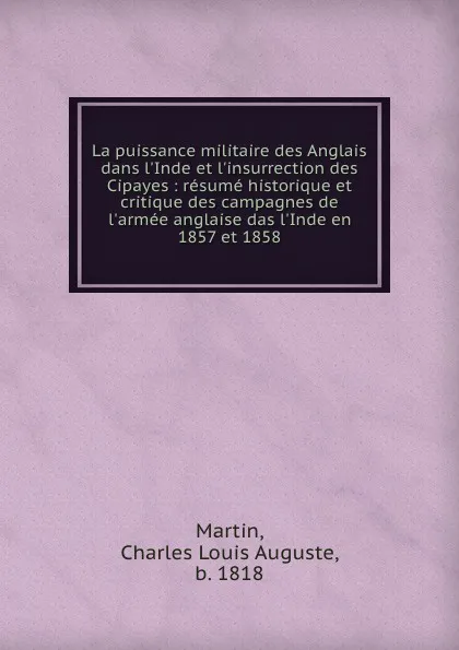 Обложка книги La puissance militaire des Anglais dans l.Inde et l.insurrection des Cipayes : resume historique et critique des campagnes de l.armee anglaise das l.Inde en 1857 et 1858, Charles Louis Auguste Martin