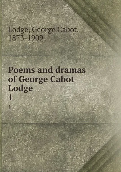 Обложка книги Poems and dramas of George Cabot Lodge. 1, George Cabot Lodge