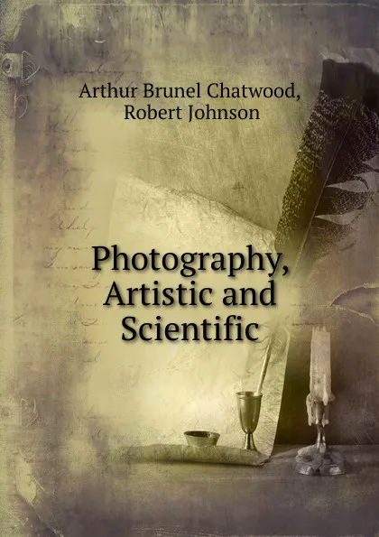 Обложка книги Photography, Artistic and Scientific, Arthur Brunel Chatwood