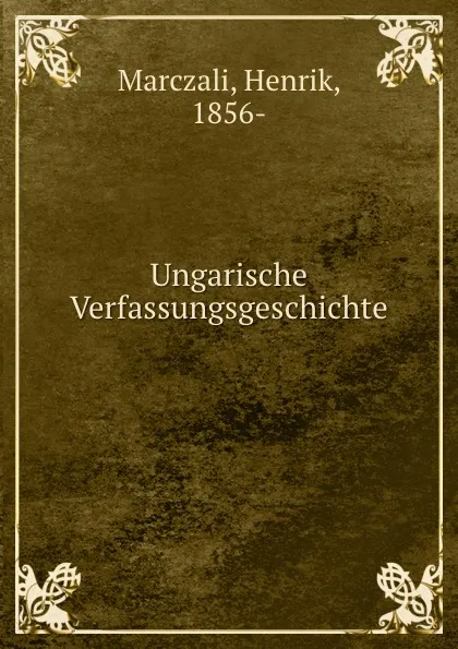 Обложка книги Ungarische Verfassungsgeschichte, Henrik Marczali