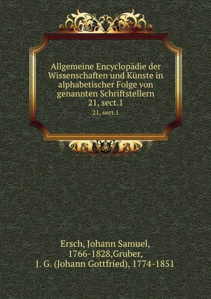 Обложка книги Allgemeine Encyclopadie der Wissenschaften und Kunste in alphabetischer Folge von genannten Schriftstellern. 21, sect.1, Johann Samuel Ersch