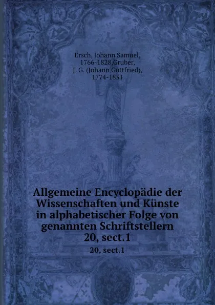 Обложка книги Allgemeine Encyclopadie der Wissenschaften und Kunste in alphabetischer Folge von genannten Schriftstellern. 20, sect.1, Johann Samuel Ersch