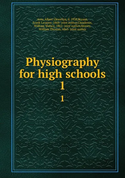 Обложка книги Physiography for high schools. 1, Albert Llewellyn Arey