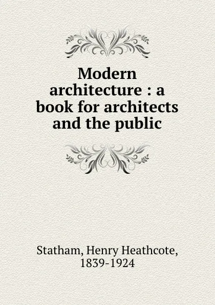 Обложка книги Modern architecture : a book for architects and the public, Henry Heathcote Statham