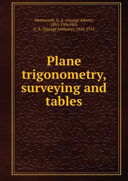 Обложка книги Plane trigonometry, surveying and tables, George Albert Wentworth