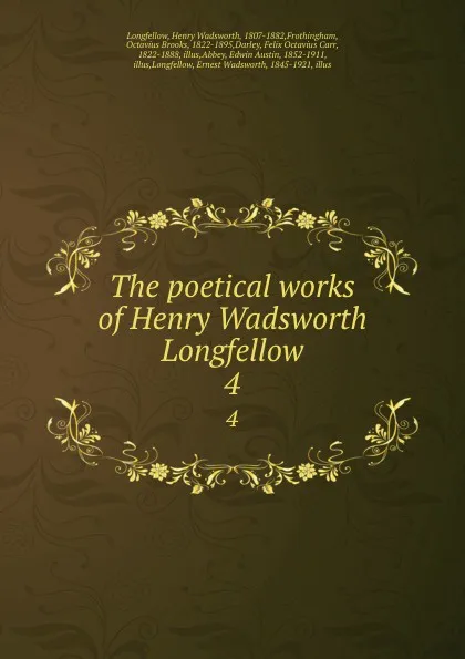 Обложка книги The poetical works of Henry Wadsworth Longfellow. 4, Henry Wadsworth Longfellow