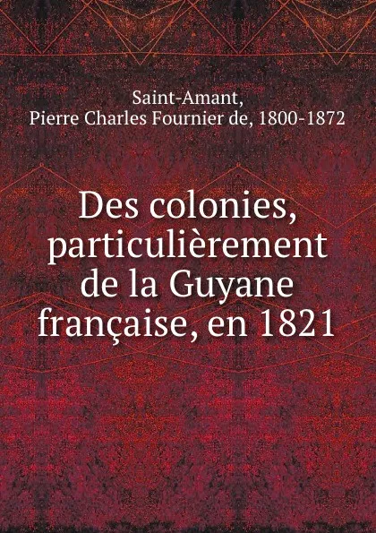 Обложка книги Des colonies, particulierement de la Guyane francaise, en 1821, Pierre Charles Fournier de Saint-Amant