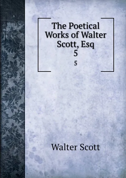 Обложка книги The Poetical Works of Walter Scott, Esq. 5, Scott Walter